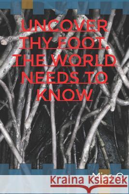 Uncover Thy Foot, the World Needs to Know Miss C 9781720240556 Independently Published - książka