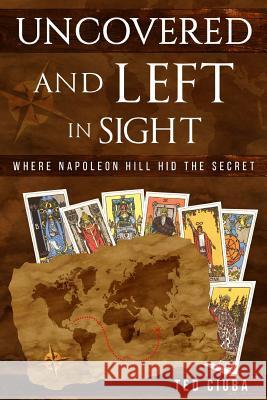 Uncovered And Left In Sight: Where Napoleon Hill Hid The Secret Ciuba, Ted 9781495328800 Createspace - książka