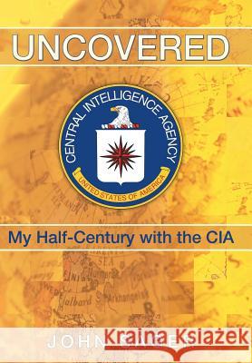 Uncovered: My Half-Century with the CIA Sager, John 9781449789718 WestBow Press - książka