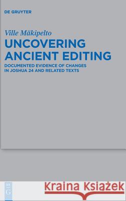 Uncovering Ancient Editing: Documented Evidence of Changes in Joshua 24 and Related Texts Mäkipelto, Ville 9783110598117 de Gruyter - książka