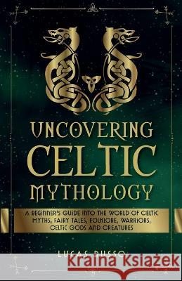 Uncovering Celtic Mythology Lucas Russo 9781737117353 Jcg Publishing - książka