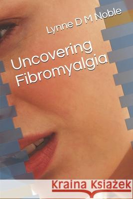 Uncovering Fibromyalgia Lynne D. M. Noble 9781096773429 Independently Published - książka