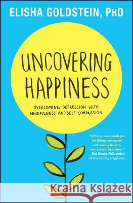 Uncovering Happiness: Overcoming Depression with Mindfulness and Self-Compassion Elisha Goldstein 9781451690552 Atria Books - książka