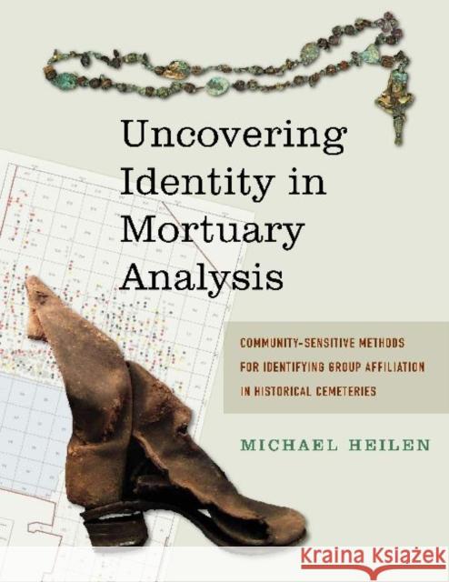 Uncovering Identity in Mortuary Analysis: Community-Sensitive Methods for Identifying Group Affiliation in Historical Cemeteries Heilen, Michael P. 9781611321845 Left Coast Press - książka