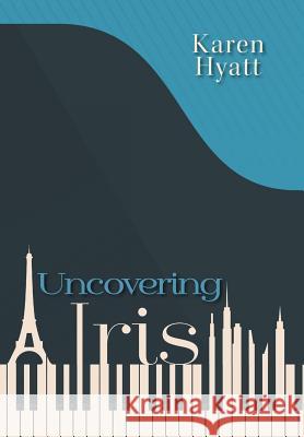 Uncovering Iris Karen Hyatt 9781525544415 FriesenPress - książka