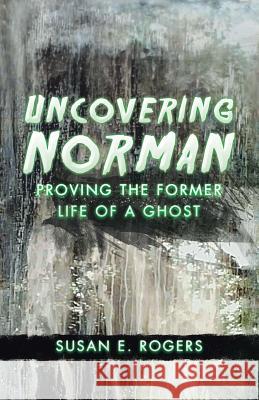 Uncovering Norman: Proving the Former Life of a Ghost Susan E. Rogers 9781982204051 Balboa Press - książka