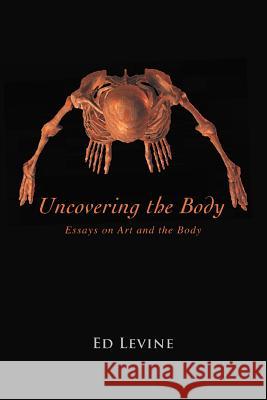 Uncovering the Body: essays on art and the body Levine, Ed 9780595358212 iUniverse - książka