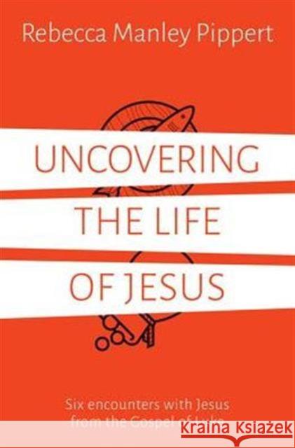 Uncovering the Life of Jesus: Six encounters with Christ from the Gospel of Luke Rebecca Manley Pippert 9781910307632 The Good Book Company - książka