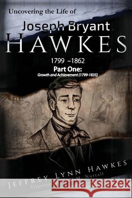 Uncovering the Life of Joseph Bryant Hawkes (1799 - 1862): Part One: Growth and Achievement (1799- 1835) Jo Anne Kay Kayla M. Nuttall Brent Fredrickson 9781073407033 Independently Published - książka