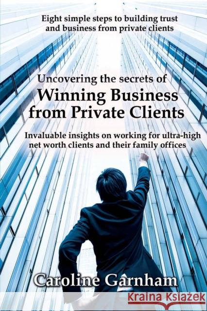 Uncovering the Secrets of Winning Business from Private Clients Caroline Garnham 9781912256495 Filament Publishing - książka