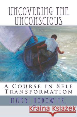 Uncovering the Unconscious: A Course in Self Transformation M. D. Mardi Horowitz 9781470013424 Createspace - książka