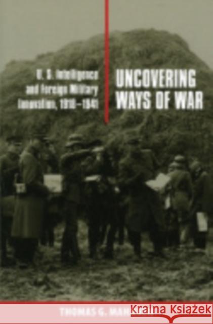Uncovering Ways of War: U.S. Intelligence and Foreign Military Innovation, 1918-1941 Mahnken, Thomas G. 9780801439865 CORNELL UNIVERSITY PRESS - książka