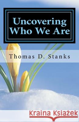 Uncovering Who We Are Thomas D. Stanks 9781987668513 Createspace Independent Publishing Platform - książka