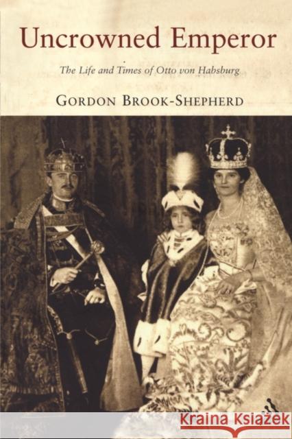 Uncrowned Emperor: The Life and Times of Otto Von Habsburg Brook-Shepherd, Gordon 9781852855499 Hambledon & London - książka