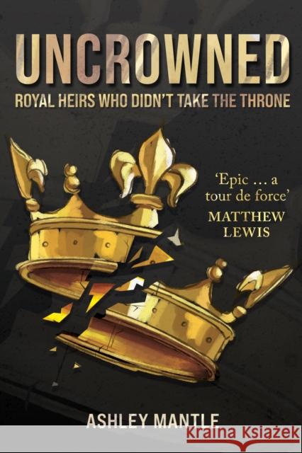 Uncrowned: Royal Heirs Who Didn't Take the Throne Ashley Mantle 9781445696478 Amberley Publishing - książka