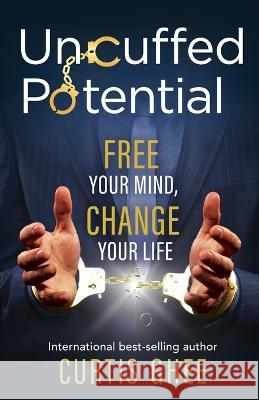 Uncuffed Potential: Free Your Mind, Change Your Life Curtis Ghee Dr Branville G Bard, Jr  9798987212103 Ignite Publishing - książka