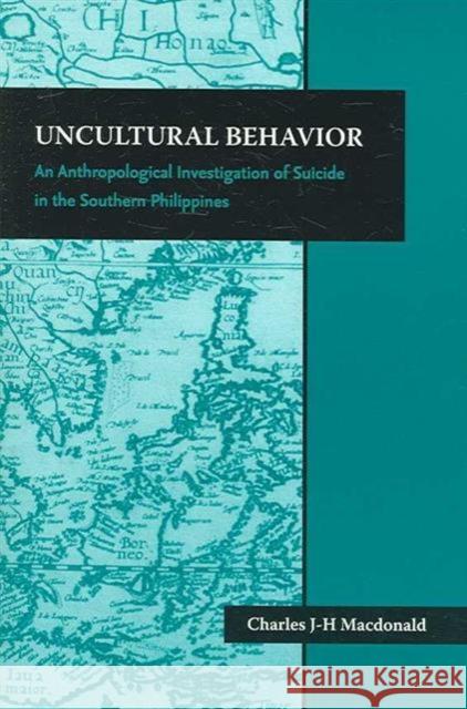 Uncultural Behavior: An Anthropological Investigation of Suicide in the Southern Philippines Charles J. H. MacDonald 9780824831035 University of Hawaii Press - książka