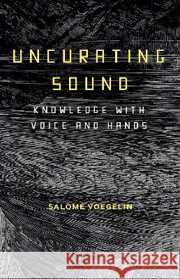 Uncurating Sound: Knowledge with Voice and Hands Salom? Voegelin 9781501345418 Bloomsbury Academic - książka