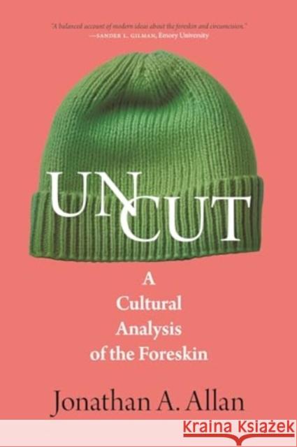 Uncut: A Cultural Analysis of the Foreskin Jonathan A Allan 9781779400314 University of Regina Press - książka