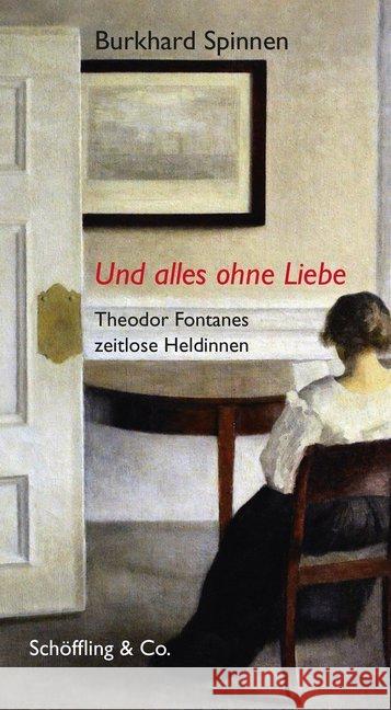 Und alles ohne Liebe : Theodor Fontanes zeitlose Heldinnen Spinnen, Burkhard 9783895610486 Schöffling - książka