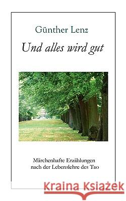 Und alles wird gut: Märchenhafte Erzählungen nach der Lebenslehre des Tao Lenz, Günther 9783837069594 Bod - książka