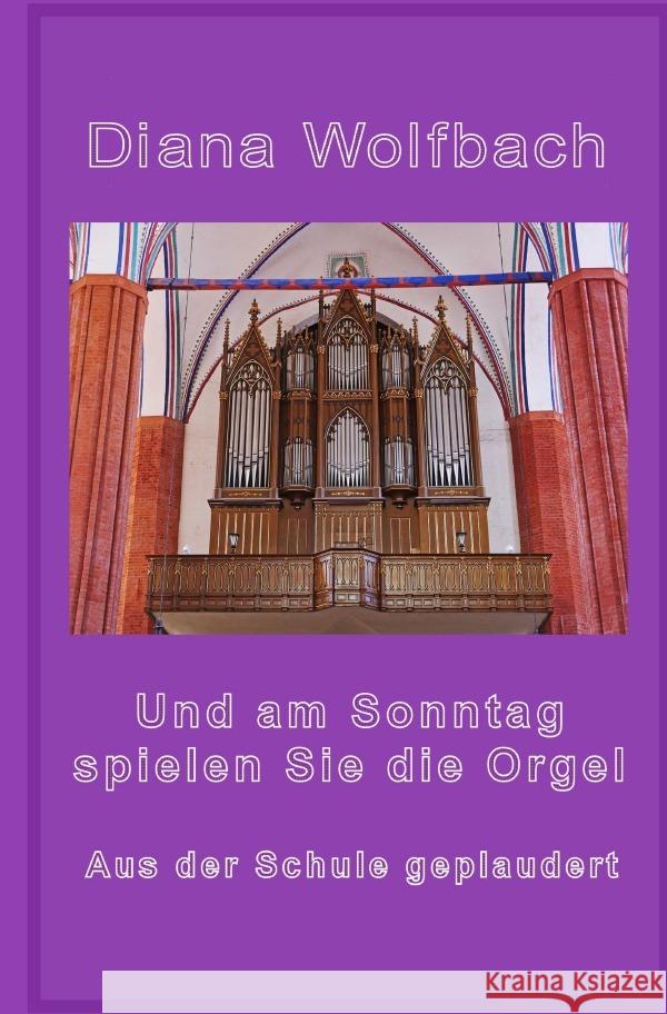 Und am Sonntag spielen Sie die Orgel Wolfbach, Diana 9783758478680 epubli - książka