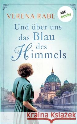 Und über uns das Blau des Himmels: Roman Rabe, Verena 9783961485093 Dotbooks Print - książka