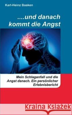 ....und danach kommt die Angst: Mein Schlaganfall und die Angst danach. -Ein persönlicher Erlebnisbericht- Baaken, Karl-Heinz 9783744813907 Books on Demand - książka