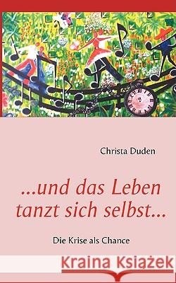 ...und das Leben tanzt sich selbst...: Die Krise als Chance Duden, Christa 9783837055634 Bod - książka