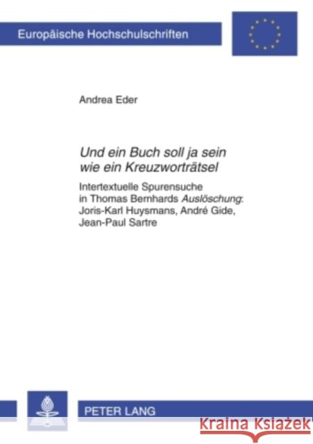 «Und Ein Buch Soll Ja Sein Wie Ein Kreuzwortraetsel»: Intertextuelle Spurensuche in Thomas Bernhards «Ausloeschung» Joris-Karl Huysmans, André Gide, J Eder, Andrea 9783631584392 Peter Lang Gmbh, Internationaler Verlag Der W - książka