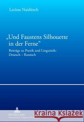 «Und Faustens Silhouette in Der Ferne»: Beitraege Zu Poetik Und Linguistik: Deutsch - Russisch Naiditsch, Larissa 9783631617878 Lang, Peter, Gmbh, Internationaler Verlag Der - książka