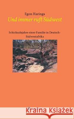 Und immer ruft Südwest: Schicksalsjahre einer Familie in Deutsch-Südwestafrika Harings, Egon 9783743953710 Tredition Gmbh - książka