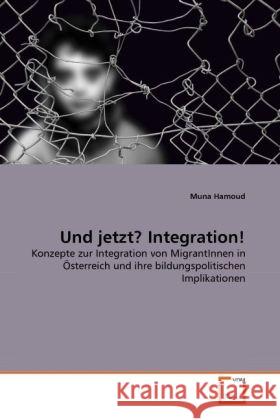 Und jetzt? Integration! : Konzepte zur Integration von MigrantInnen in Österreich und ihre bildungspolitischen Implikationen Hamoud, Muna 9783639310856 VDM Verlag Dr. Müller - książka