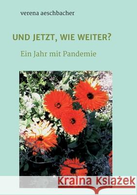 Und Jetzt, Wie Weiter?: Ein Jahr mit Pandemie Verena Aeschbacher 9783347198791 Tredition Gmbh - książka