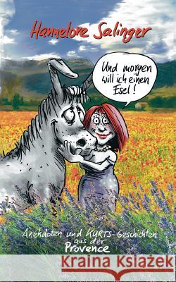 Und morgen will ich einen Esel ! : Anekdoten und KURTs-Geschichten aus der Provence Hannelore Salinger 9783746975771 Tredition Gmbh - książka