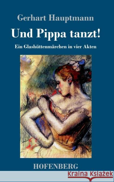 Und Pippa tanzt!: Ein Glashüttenmärchen in vier Akten Gerhart Hauptmann 9783743719767 Hofenberg - książka