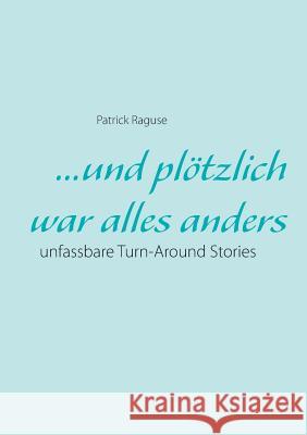 ...und plötzlich war alles anders: unfassbare Turn-Around Stories Raguse, Patrick 9783738606744 Books on Demand - książka