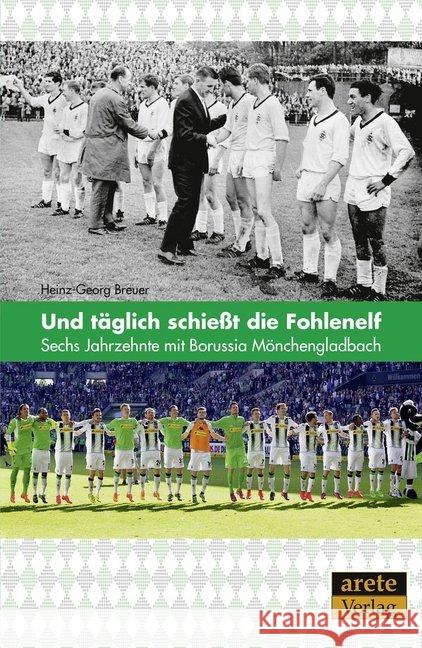 Und täglich schießt die Fohlenelf : Sechs Jahrzehnte mit Borussia Mönchengladbach Breuer, Heinz-Georg 9783942468688 Arete - książka