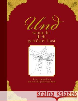 Und wenn du dich getröstet hast - Erinnerungsalbum für ein still geborenes Kind Wolter, Heike 9783902943040 Edition Riedenburg E.U. - książka