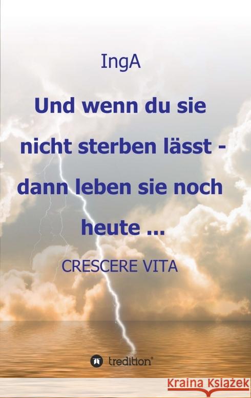 Und wenn du sie nicht sterben lässt - dann leben sie noch heute ...: Crescere Vita A, Ing 9783748259244 Tredition Gmbh - książka