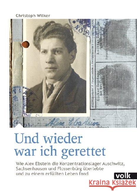Und wieder war ich gerettet : Wie Alex Ebstein die Konzentrationslager Auschwitz, Sachsenhausen und Flossenbürg überlebte und zu einem erfüllten Leben fand Wilker, Christoph 9783862223152 Volk Verlag - książka