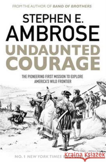 Undaunted Courage: The Pioneering First Mission to Explore America's Wild Frontier Ambrose, Stephen E. 9781471160783 Simon & Schuster Ltd - książka