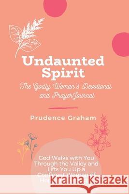 Undaunted: The Godly Woman's Devotional and Prayer Journal -: God Walks with You Through the Valley and Lifts You Up a Confident Prudence Graham 9781734786408 Ampersand Rue Publishing, Inc. - książka