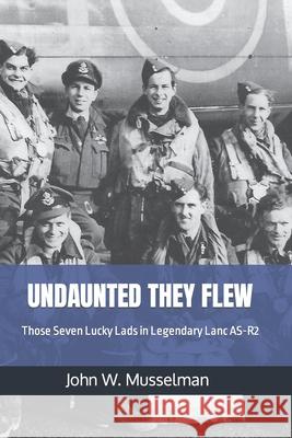 Undaunted They Flew: Those Seven Lucky Lads in Legendary Lanc AS-R2 John W. Musselman 9781686634017 Independently Published - książka