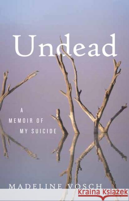 Undead: A Memoir of My Suicide Madeline Vosch 9780807016558 Beacon Press - książka