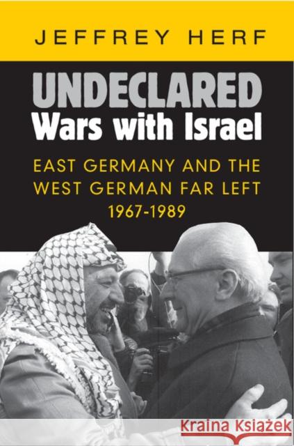 Undeclared Wars with Israel: East Germany and the West German Far Left, 1967-1989 Jeffrey Herf 9781107089860 Cambridge University Press - książka