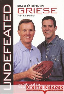 Undefeated: How Father and Son Triumphed Over Unbelievable Odds Both on and Off the Field Griese, Bob 9781595552358 THOMAS NELSON PUBLISHERS - książka