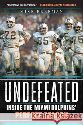 Undefeated: Inside the Miami Dolphins' Perfect Season Mike Freeman 9780062009838 It Books - książka