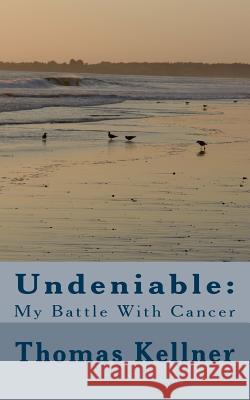 Undeniable: : My Battle With Cancer Kellner Jr, Thomas E. 9781542409599 Createspace Independent Publishing Platform - książka