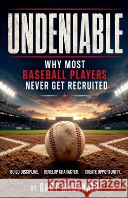 Undeniable Why Most Baseball Players Never Get Recruited McDonald, Gary 9798235252486 Gary McDonald - książka